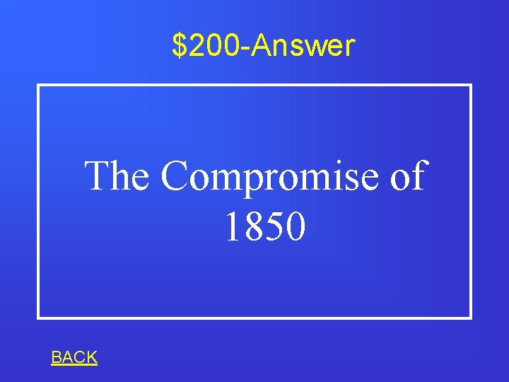$200 -Answer The Compromise of 1850 BACK 