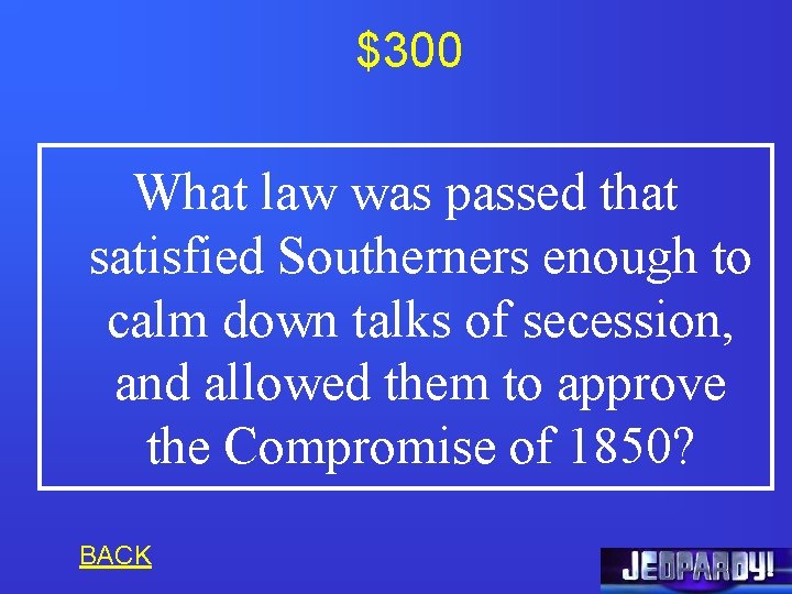 $300 What law was passed that satisfied Southerners enough to calm down talks of