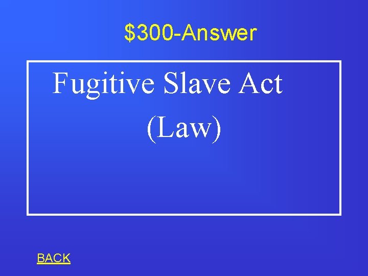 $300 -Answer Fugitive Slave Act (Law) BACK 