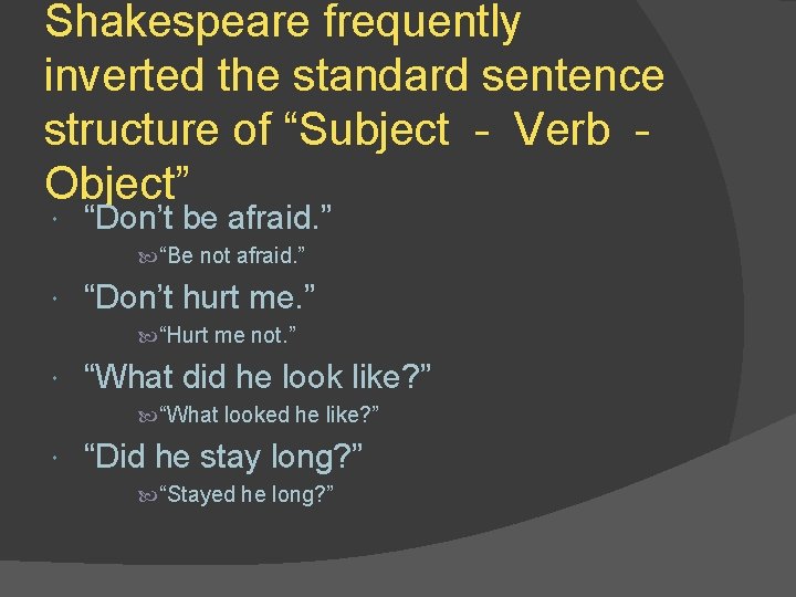 Shakespeare frequently inverted the standard sentence structure of “Subject - Verb Object” “Don’t be
