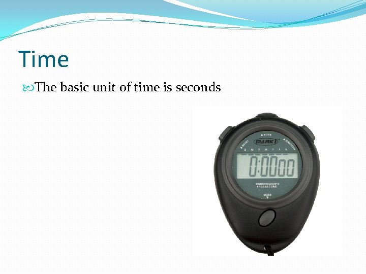Time The basic unit of time is seconds 