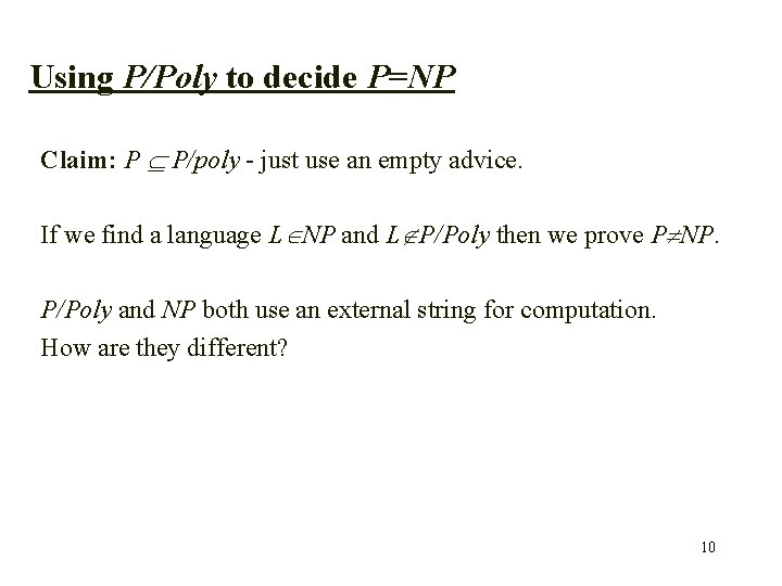 Using P/Poly to decide P=NP Claim: P P/poly - just use an empty advice.