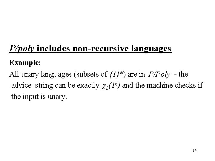 P/poly includes non-recursive languages Example: All unary languages (subsets of {1}*) are in P/Poly