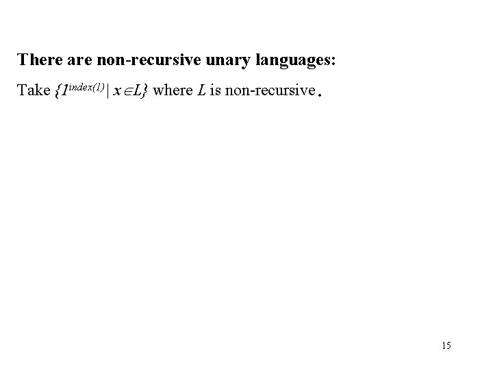 There are non-recursive unary languages: Take {1 index(1)| x L} where L is non-recursive.