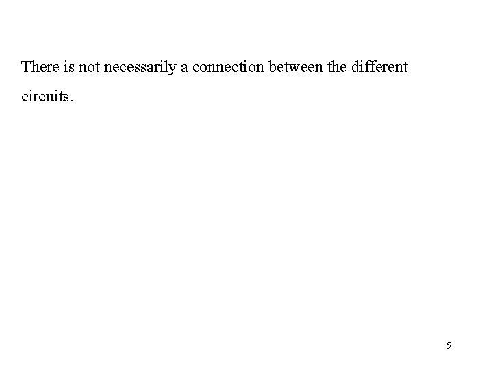 There is not necessarily a connection between the different circuits. 5 