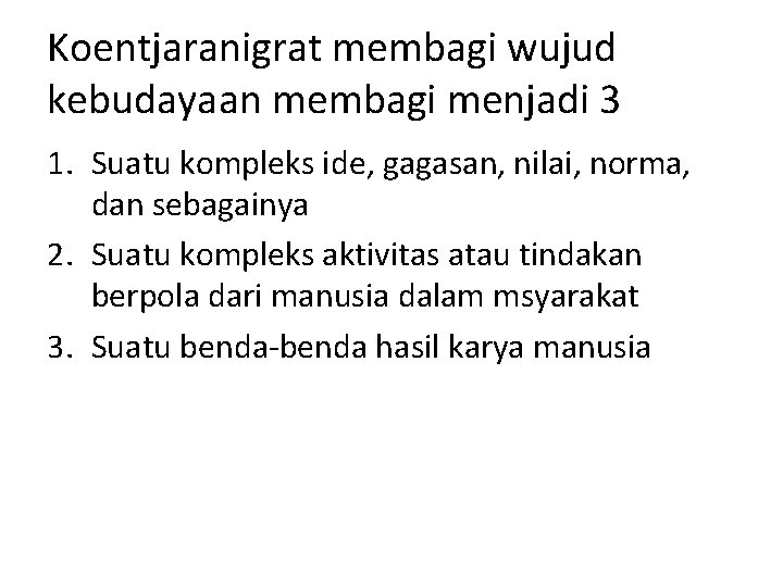 Koentjaranigrat membagi wujud kebudayaan membagi menjadi 3 1. Suatu kompleks ide, gagasan, nilai, norma,