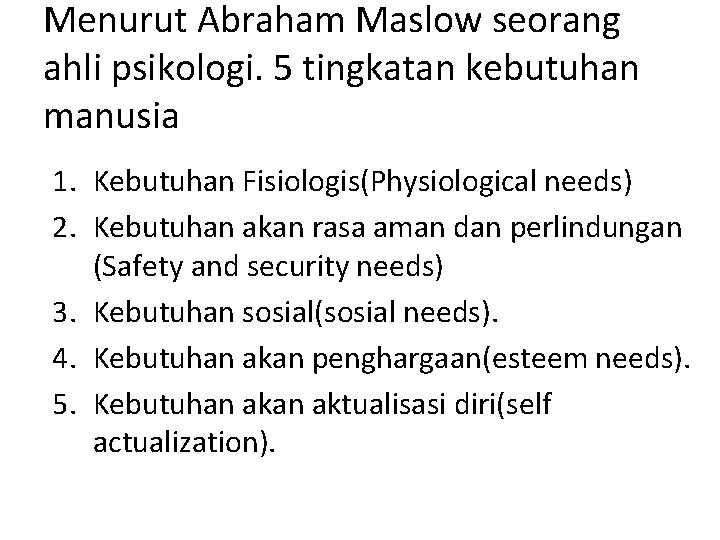 Menurut Abraham Maslow seorang ahli psikologi. 5 tingkatan kebutuhan manusia 1. Kebutuhan Fisiologis(Physiological needs)