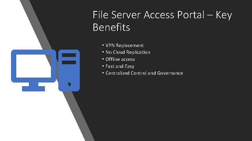 File Server Access Portal – Key Benefits • • • VPN Replacement No Cloud