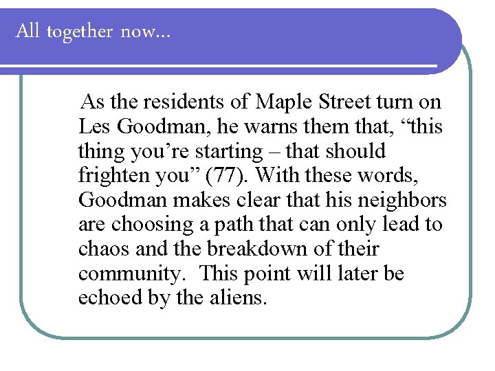 All together now… As the residents of Maple Street turn on Les Goodman, he