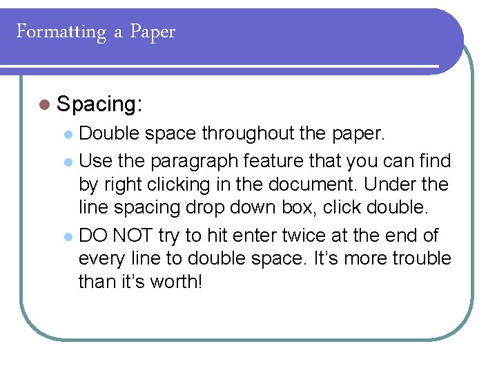 Formatting a Paper l Spacing: Double space throughout the paper. l Use the paragraph