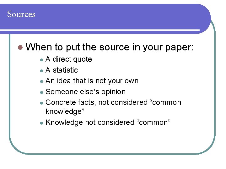 Sources l When to put the source in your paper: A direct quote l