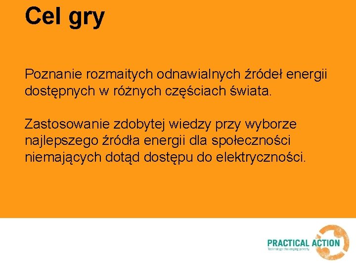 Cel gry Poznanie rozmaitych odnawialnych źródeł energii dostępnych w różnych częściach świata. Zastosowanie zdobytej