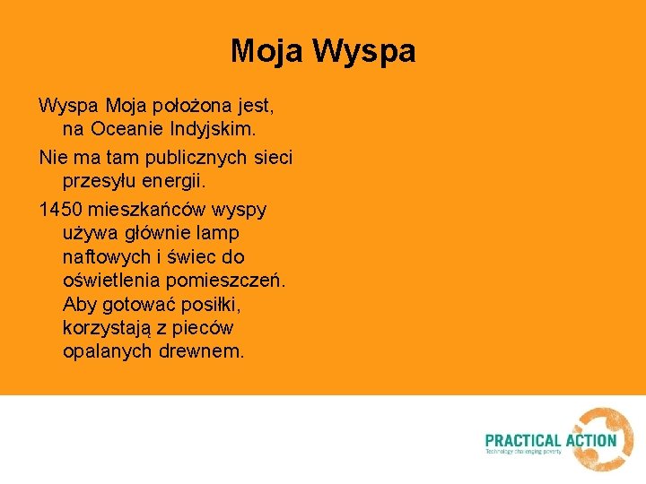 Moja Wyspa Moja położona jest, na Oceanie Indyjskim. Nie ma tam publicznych sieci przesyłu