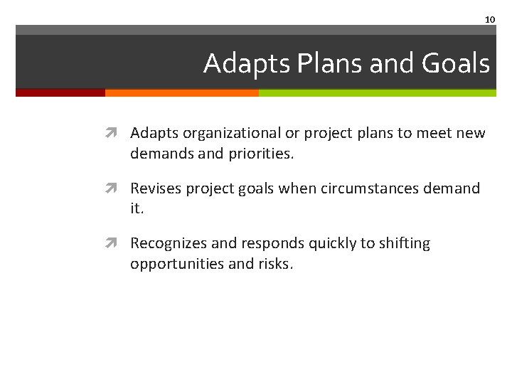 10 Adapts Plans and Goals Adapts organizational or project plans to meet new demands