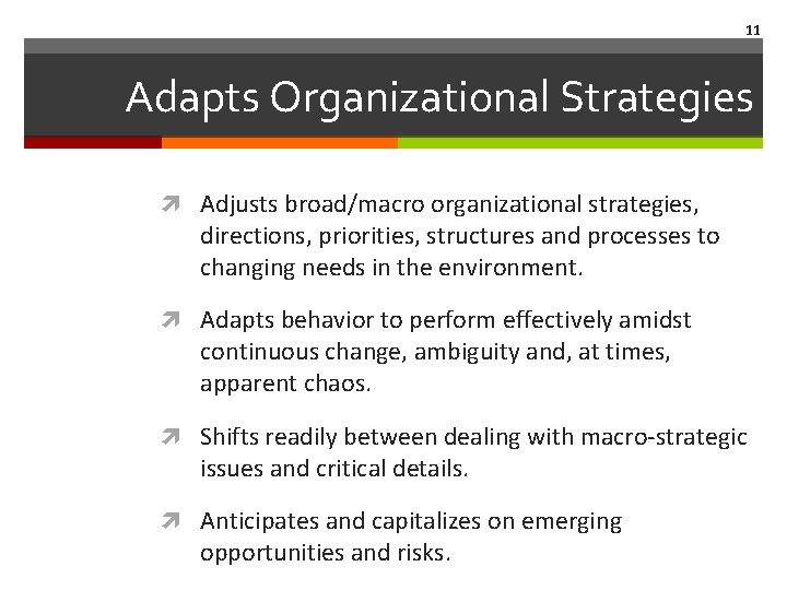 11 Adapts Organizational Strategies Adjusts broad/macro organizational strategies, directions, priorities, structures and processes to