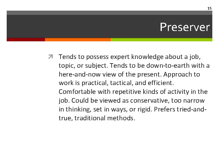 15 Preserver Tends to possess expert knowledge about a job, topic, or subject. Tends