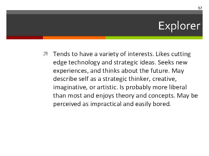 17 Explorer Tends to have a variety of interests. Likes cutting edge technology and
