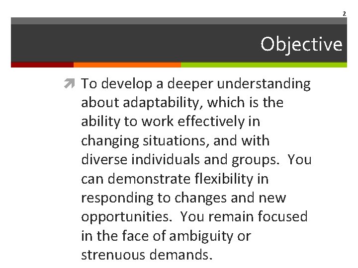 2 Objective To develop a deeper understanding about adaptability, which is the ability to