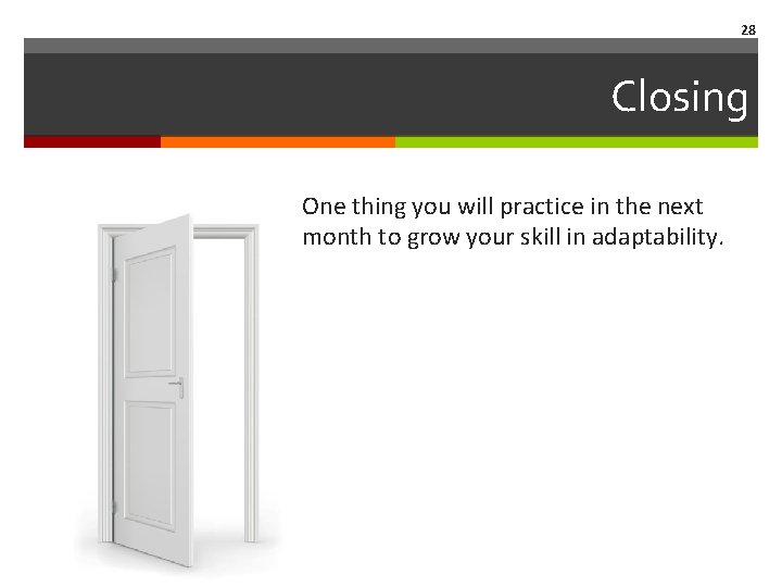 28 Closing One thing you will practice in the next month to grow your