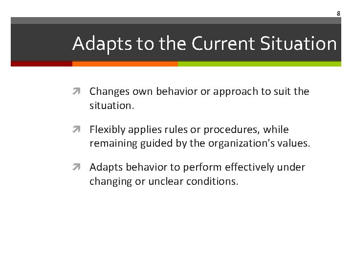 8 Adapts to the Current Situation Changes own behavior or approach to suit the