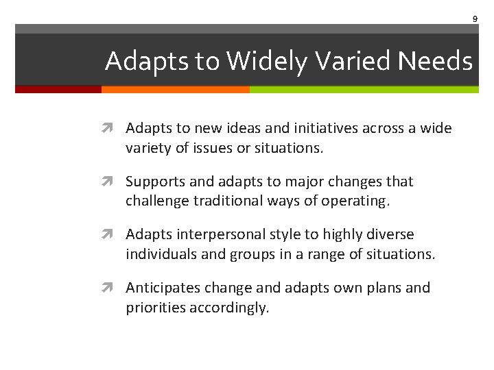 9 Adapts to Widely Varied Needs Adapts to new ideas and initiatives across a