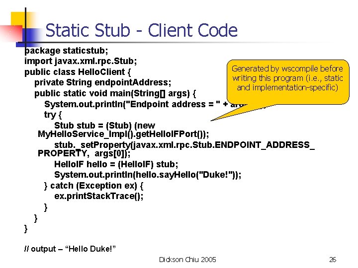 Static Stub - Client Code package staticstub; import javax. xml. rpc. Stub; Generated by