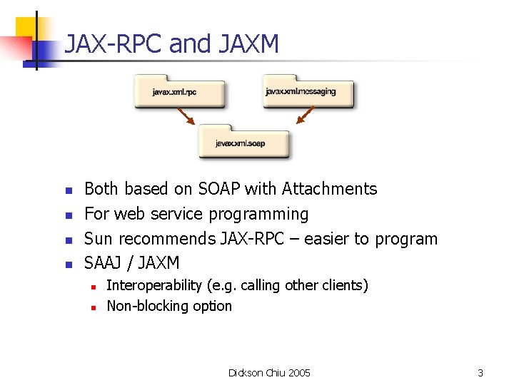 JAX-RPC and JAXM n n Both based on SOAP with Attachments For web service
