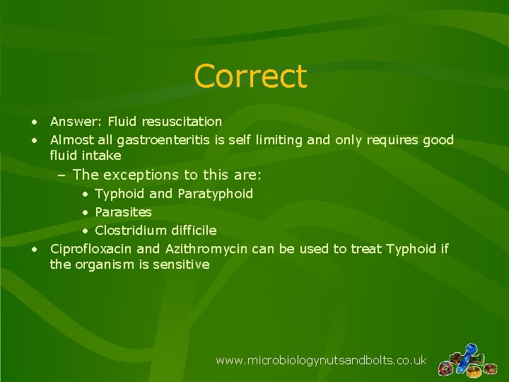 Correct • Answer: Fluid resuscitation • Almost all gastroenteritis is self limiting and only