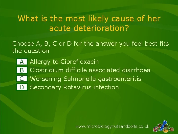 What is the most likely cause of her acute deterioration? Choose A, B, C