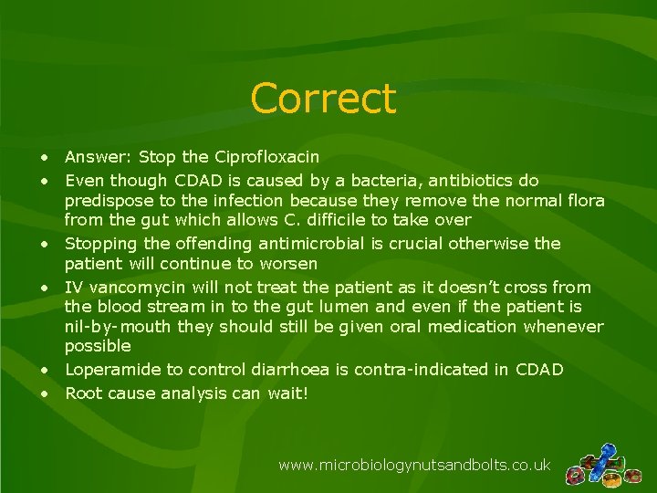 Correct • Answer: Stop the Ciprofloxacin • Even though CDAD is caused by a