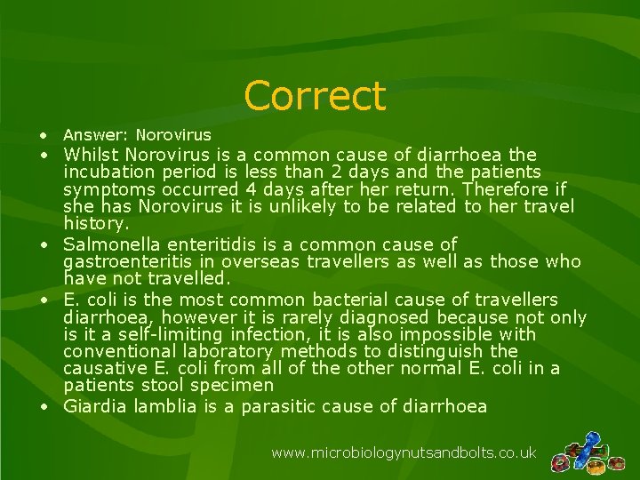 Correct • Answer: Norovirus • Whilst Norovirus is a common cause of diarrhoea the