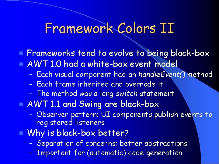 Framework Colors II Frameworks tend to evolve to being black-box l AWT 1. 0