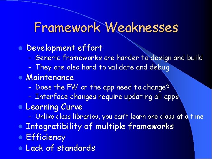 Framework Weaknesses l Development effort – Generic frameworks are harder to design and build