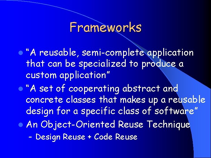 Frameworks l “A reusable, semi-complete application that can be specialized to produce a custom