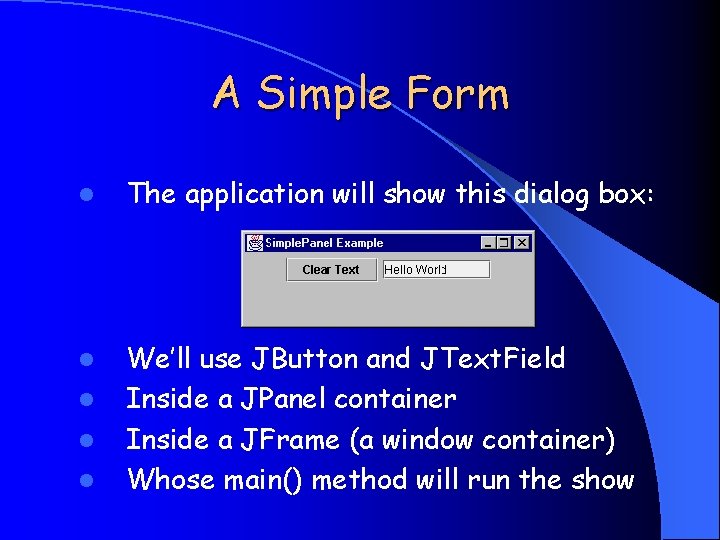 A Simple Form l The application will show this dialog box: l We’ll use