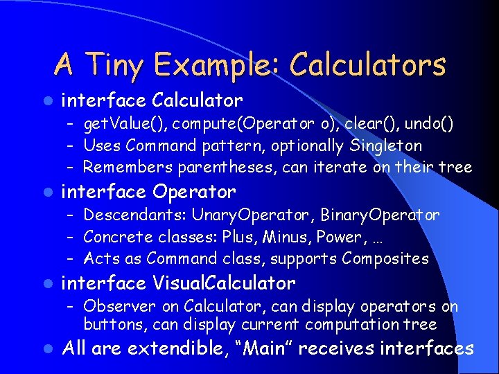 A Tiny Example: Calculators l interface Calculator – get. Value(), compute(Operator o), clear(), undo()