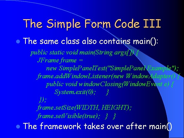 The Simple Form Code III l The same class also contains main(): public static