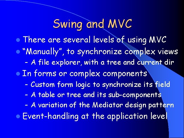 Swing and MVC l There are several levels of using MVC l “Manually”, to