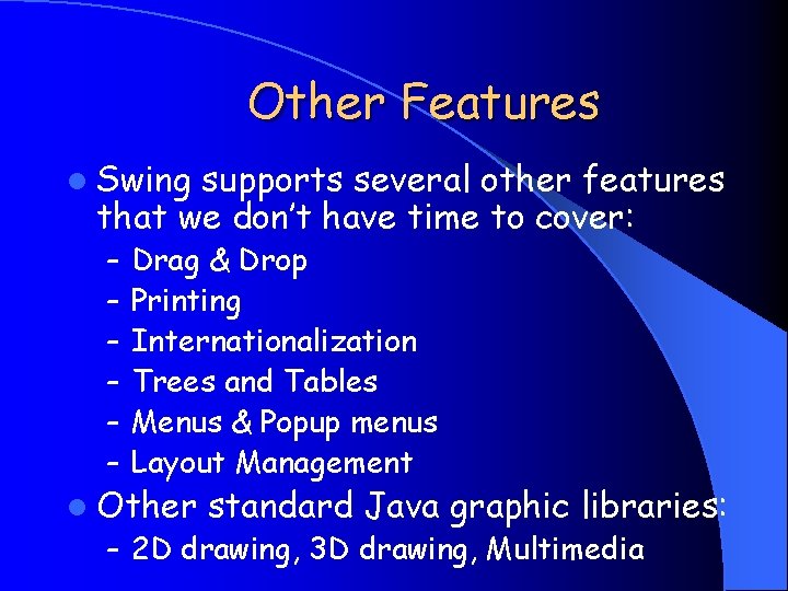 Other Features l Swing supports several other features that we don’t have time to