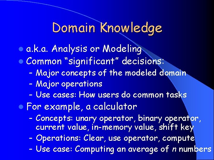 Domain Knowledge l a. k. a. Analysis or Modeling l Common “significant” decisions: –