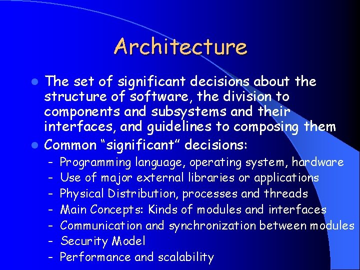 Architecture The set of significant decisions about the structure of software, the division to