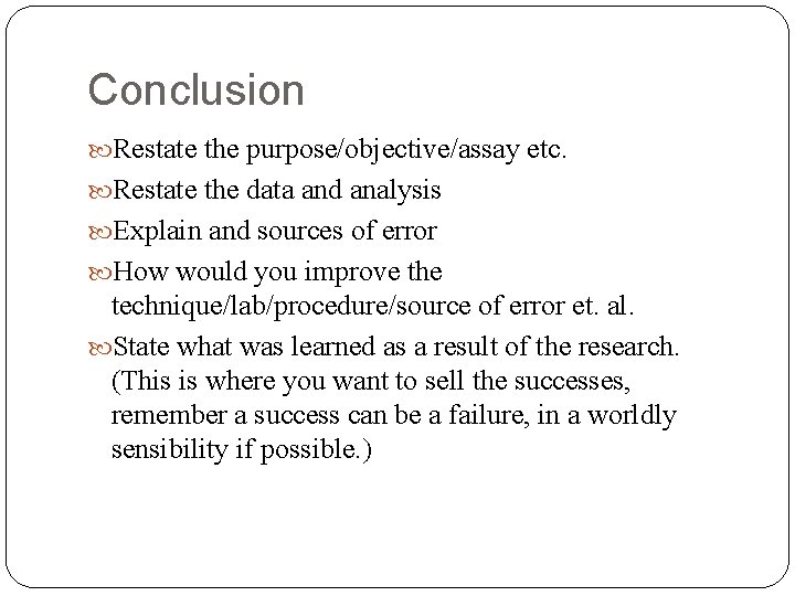 Conclusion Restate the purpose/objective/assay etc. Restate the data and analysis Explain and sources of