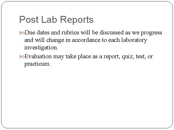 Post Lab Reports Due dates and rubrics will be discussed as we progress and
