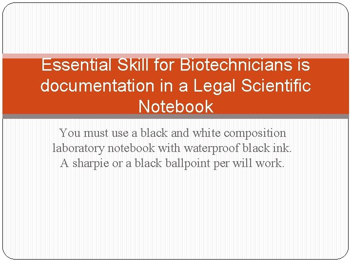 Essential Skill for Biotechnicians is documentation in a Legal Scientific Notebook You must use