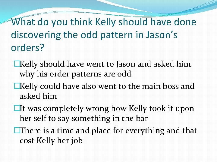 What do you think Kelly should have done discovering the odd pattern in Jason’s