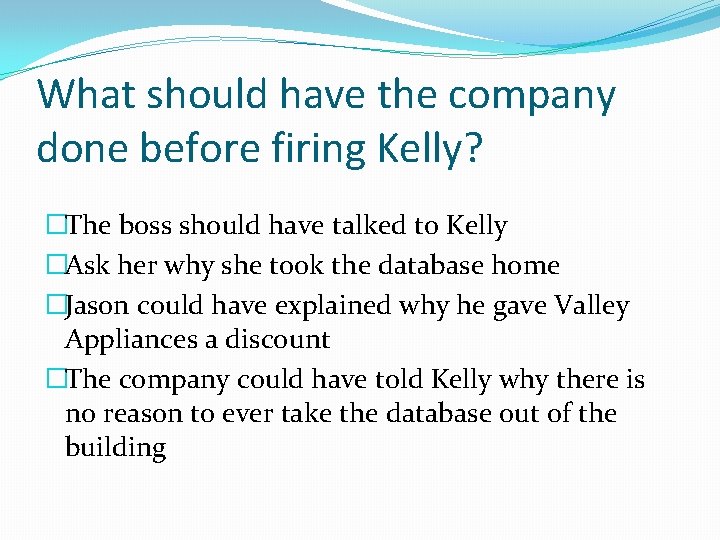 What should have the company done before firing Kelly? �The boss should have talked