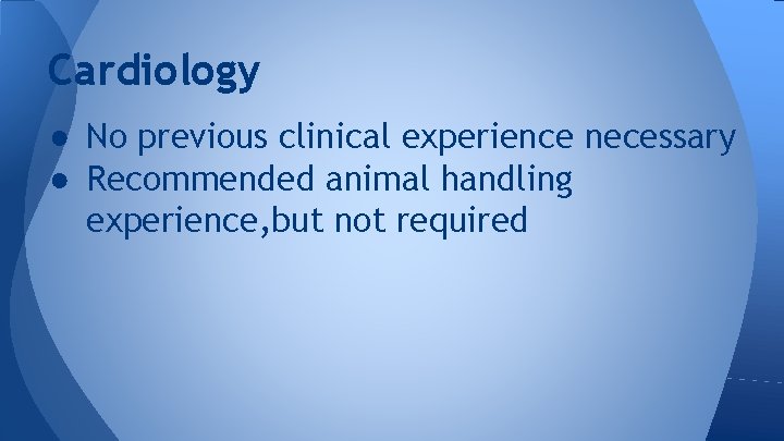 Cardiology ● No previous clinical experience necessary ● Recommended animal handling experience, but not