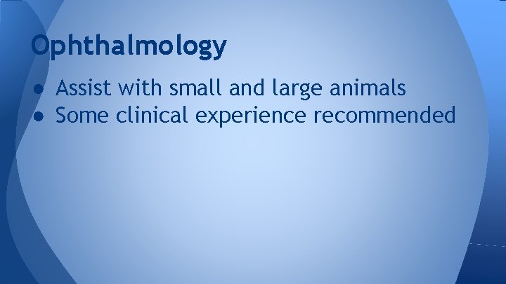 Ophthalmology ● Assist with small and large animals ● Some clinical experience recommended 