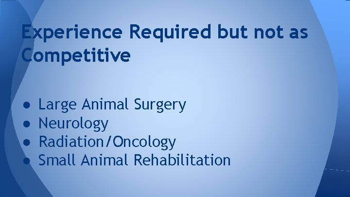 Experience Required but not as Competitive ● ● Large Animal Surgery Neurology Radiation/Oncology Small