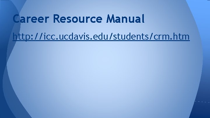 Career Resource Manual http: //icc. ucdavis. edu/students/crm. htm 
